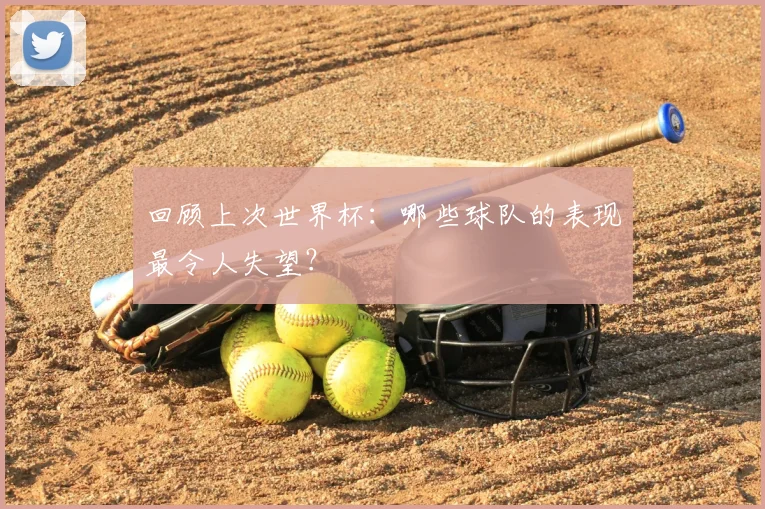 回顾上次世界杯：哪些球队的表现最令人失望？