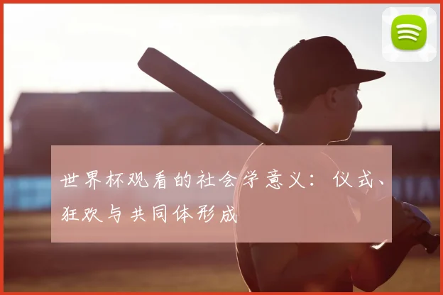世界杯观看的社会学意义：仪式、狂欢与共同体形成