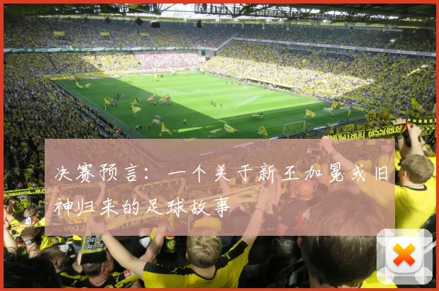 决赛预言：一个关于新王加冕或旧神归来的足球故事