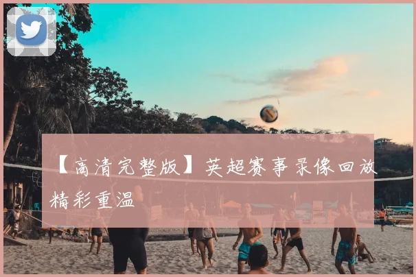 【高清完整版】英超赛事录像回放精彩重温