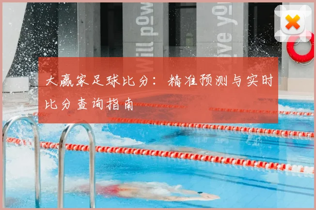 大赢家足球比分：精准预测与实时比分查询指南