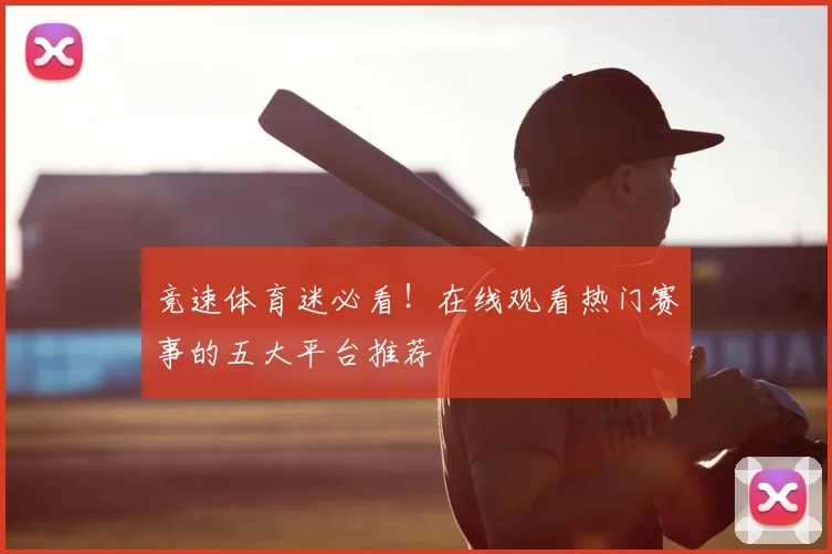 竞速体育迷必看！在线观看热门赛事的五大平台推荐