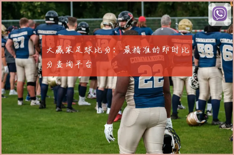 大赢家足球比分：最精准的即时比分查询平台