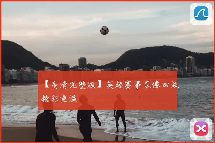 【高清完整版】英超赛事录像回放精彩重温